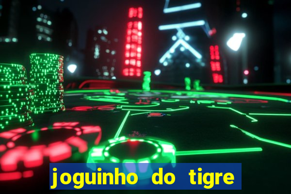 joguinho do tigre para ganhar dinheiro